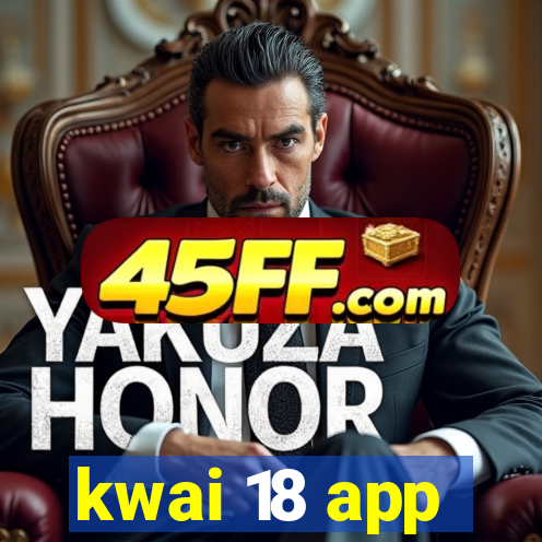 kwai 18 app